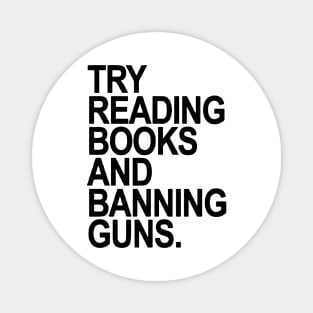 Try Reading Books And Banning Guns Magnet